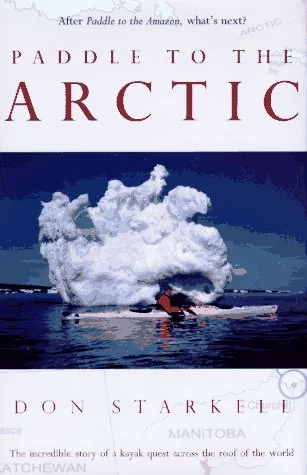 Paddle to the Arctic: The Incredible Story of a Kayak Quest Across the Roof of the World Hardcover  September 23, 1995