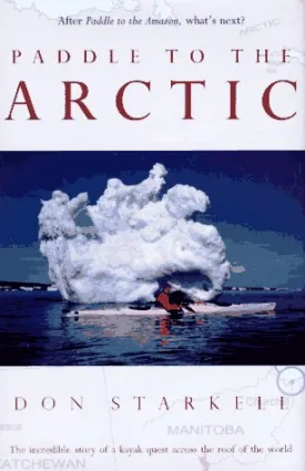 Paddle to the Arctic: The Incredible Story of a Kayak Quest Across the Roof of the World Hardcover  September 23, 1995