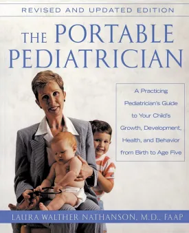 The Portable Pediatrician: A Practicing Pediatrician's Guide to Your Child's Growth, Development, Health and Behavior, from Birth to Age Five Paperback  September 1, 2002